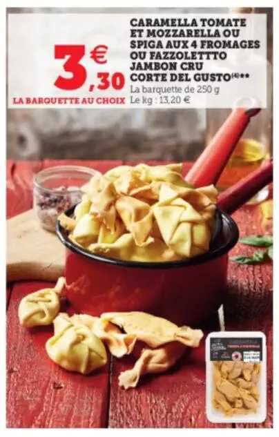 caramello tomate et mozzarella ou spiga aux 4 fromages ou fazzolettto jambon cru corte del gusto