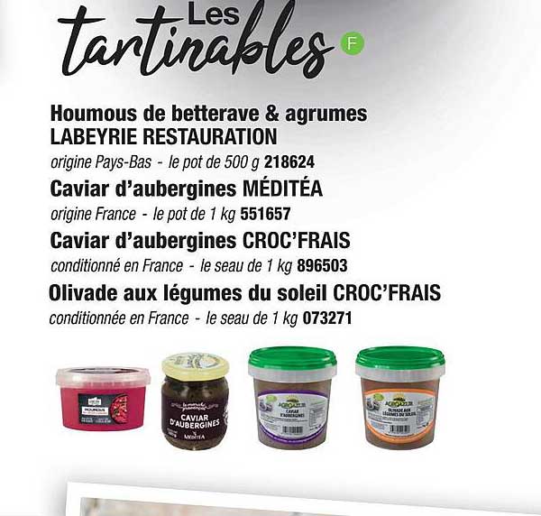 les tartinables : houmous de betterave & agrumes labeyrie restauration, caviar d'aubergines méditéa, caviar d'aubergines croc'frais, olivade aux légumes du soleil croc'frais