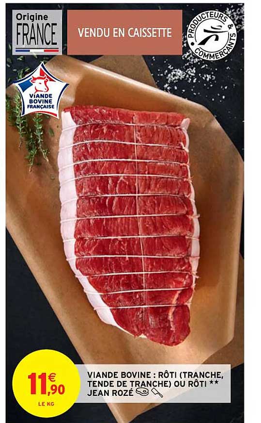 viande bovine : rôti (tranches, tende de tranche) ou rôti** jean rozé