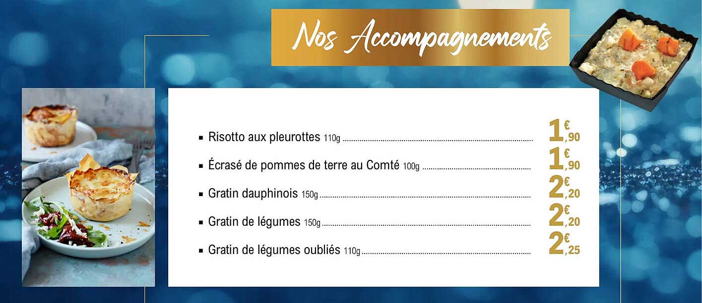 nos accompagnement : risotto aux pleurotes, écrasé de pommes de terre au comté, gratin dauphinois, gratin de légumes, gratin de légumes oubliés