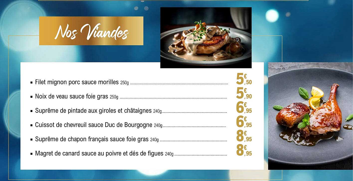 nos viandes : filet mignon porc sauce morilles, noix de veau sauce foie gras, suprême de pintade aux giroles et châtaignes, cuissot de chevreuil sauce duc de bourgogne, suprême de chapon français sauc