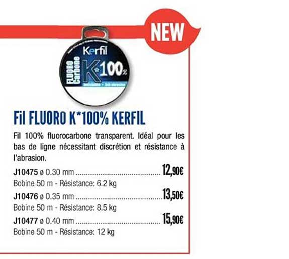 fil fluoro k*100% kerfil j10475 0.30 mm bobine 50 m résistance 6.2 kg j10476 0.35 mm bobine 50 m résistance 8.5 kg j10477 0.40 mm bobine 50 m résistance 12 kg