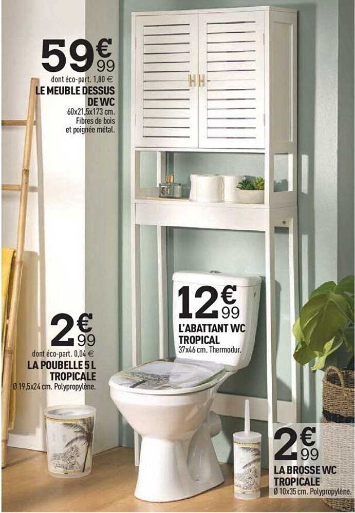 le meuble dessus de wc, la poubelle 5l tropicale, l'abattant wc tropical, le brosse wc tropicale