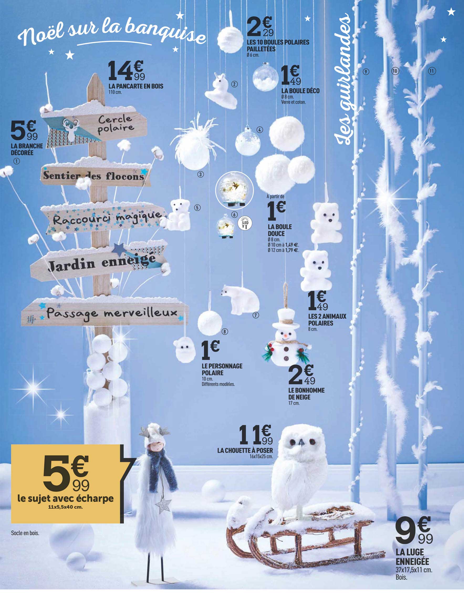 la pancarte en bois, les 10 boules polaires pailletées, la boule déco, la branche décorée, la boule douce, les animaux polaires, le personnage polaire, le bonhomme de neige, la chouette à poser,