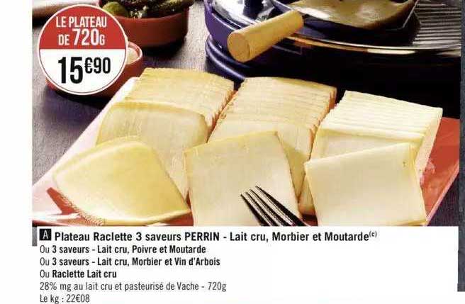 plateau raclette 3 saveurs perrin - lait cru, morbier et moutarde ou 3 saveurs - lait cru, poivre et moutarde ou 3 saveurs - lait cru, morbier et vin d'arbois ou raclette lait cru