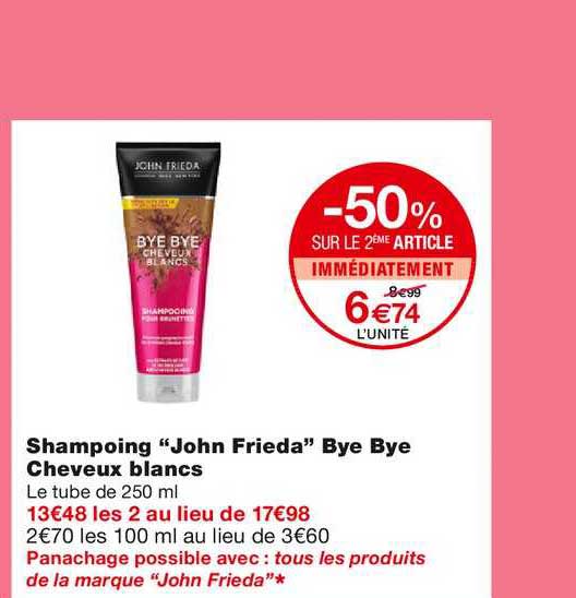 shampoing "john frieda" bye bye cheveux blancs -50% sur le 2ème article immédiatement