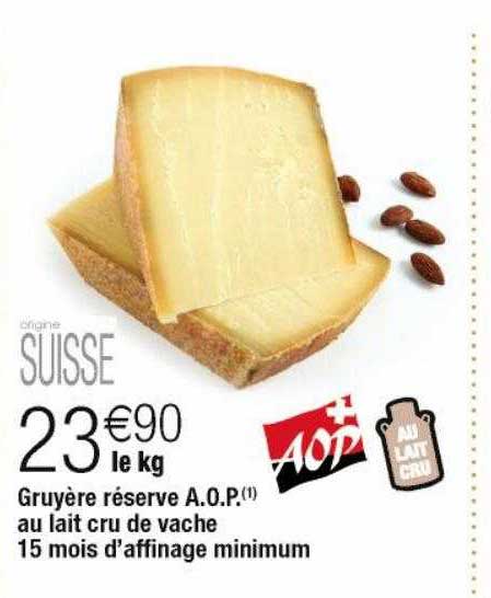 gruyère réserve a.o.p. au lait cru de vache 15 mois d'affinage minimum