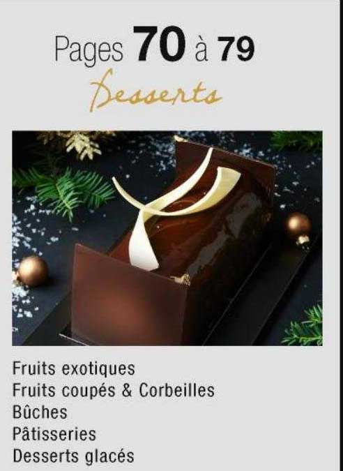 desserts : fruits exotiques, fruits coupés & corbeilles, bûches, pâtisseries, dessert glacés