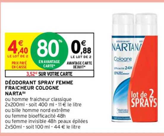 déodorant spray femme fraîcheur cologne narta ou homme fraîcheur classique ou bille homme nord extrême ou femme bioefficacité 48 h ou femme invisible 48 h peaux épilées
