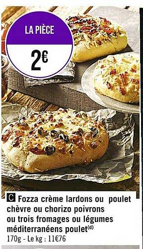 fozza crème lardons ou poulet chèvre ou chorizo poivrons ou trois fromages ou légumes méditerranéens poulet