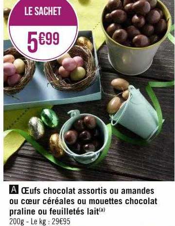 œufs chocolat assortis ou amandes ou cœur céréales ou mouettes chocolat praline ou feuilletés lait