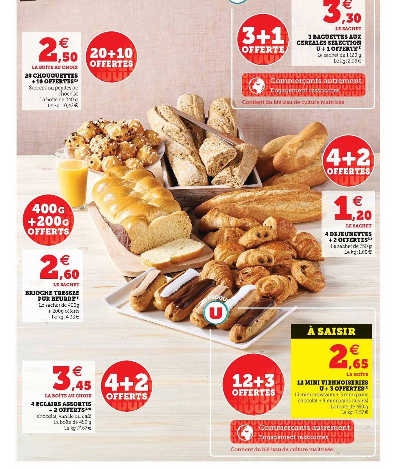 20 chouquettes + 10 offertes, brioche tressée pur beurre, 4 éclairs assortis + 2 offerts, 3 baguettes aux céréales selection u + 1 offerte, 4 déjeunettes + 2 offertes, 12 mini viennoiseries u