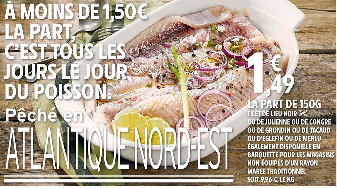 filet de lieu noir ou de julienne ou de congre ou de grondin ou de tacaud ou d'églefin ou de merlu également disponible en barquette pour les magasins non équipés d'un rayon marée traditionnel