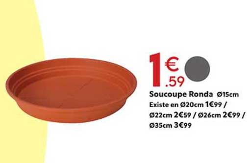 soucoupe ronda ø 15 cm existe en ø 20 cm/ø 22 cm/ø 26 cm/ø 35 cm