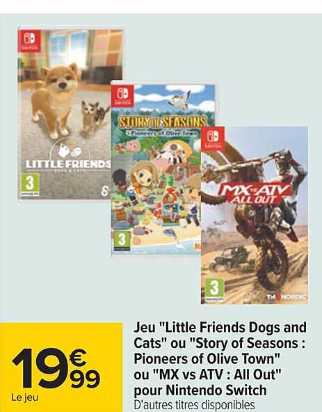 jeu "little friends dogs and cats" ou "story of seasons : pioneers of olive town" ou "mx vs atv : all out" pour nintendo switch