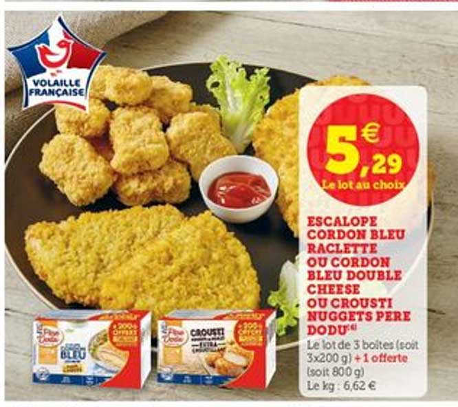 escalope cordon bleu raclette ou cordon bleu double cheese ou crousti nuggets père dodu