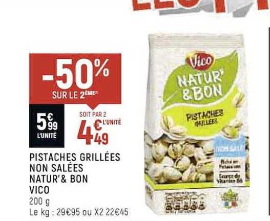 pistaches grillées non salées natur' & bon vico -50% sur le 2ème