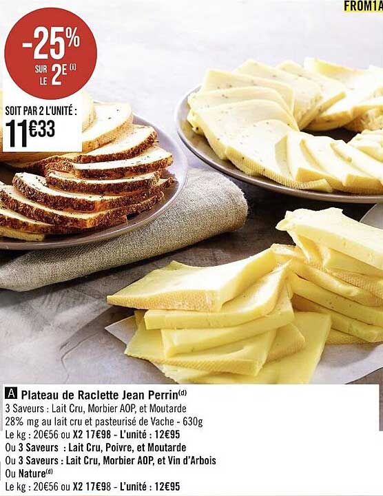 plateau de raclette jean perrin ou 3 saveurs : lait cru, poivre, et moutarde ou 3 saveurs : lait cru, morbier aop et vin d'arbois ou nature