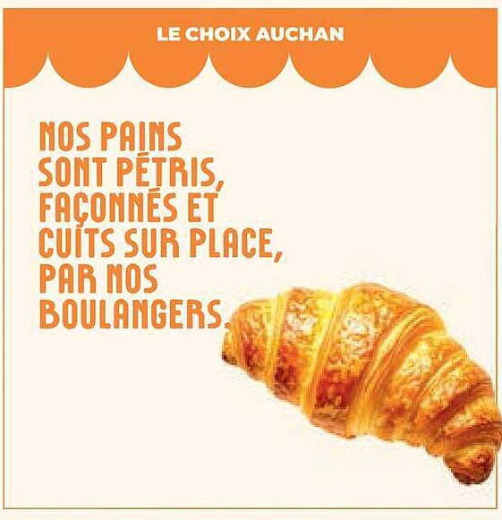 NOS PAINS SONT PÉTRIS, FACONNÉS ET CUITS SUR PLACE, PAR NOS BOULANGERS