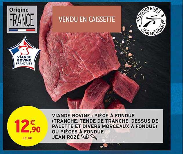 viande bovine : pièce à fondue (tranche, tende de tranche, dessus de palette et divers morceaux à fondue) ou pièces à fondue jean rozé