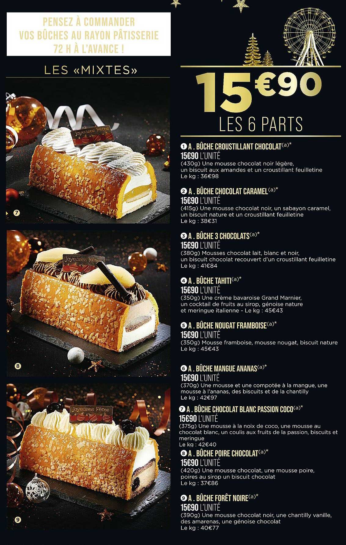 Bûche Croustillant Chocolat, Bûche Chocolat Caramel, Bûche 3 Chocolats, Bûche Tahiti, Bûche Nougat Framboise, Bûche Mangue Ananas, Bûche Chocolat Blanc Passion Coco, Bûche Poire Chocolat, Bûche Forêt