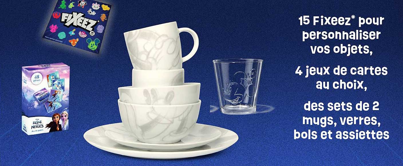 15 fixeez pour personnaliser vos objets, 4 jeux de cartes au choix, des sets de 2 mugs, verres, bols et assiettes
