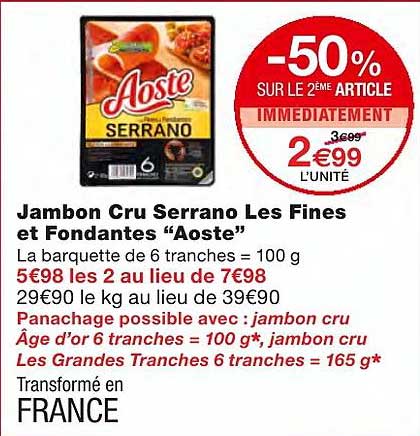 jambon cru serrano les fines et fondantes "aoste" -50% sur le 2ème article immédiatement