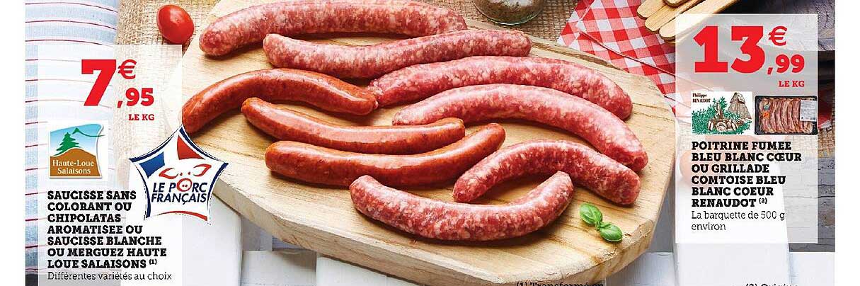 saucisse sans colorant ou chipolatas aromatisée ou saucisse blanche ou merguez haute loué salaisons, poitrine fumée bleu blanc cœur ou grillade comtoise bleu blanc cœur renaudot