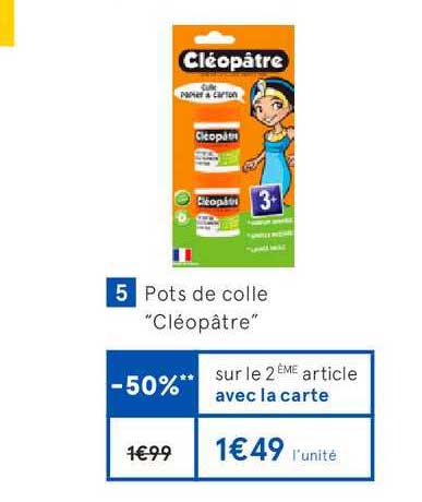pots de colle cléopâtre  -50% sur le 2e