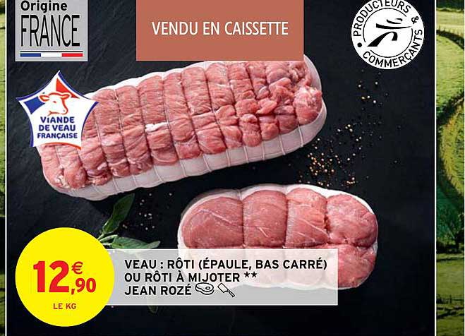 veau : rôti (épaule, bas carré) ou rôti à mijoter**jean rozé