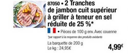 2 tranches de jambon cuit supérieur à griller à teneur en sel réduite de 25%