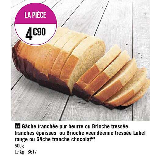 gâche tranchée pur beurre ou brioche tressée tranches épaisses ou brioche vendéenne tressée label rouge ou gâche tranche chocolat