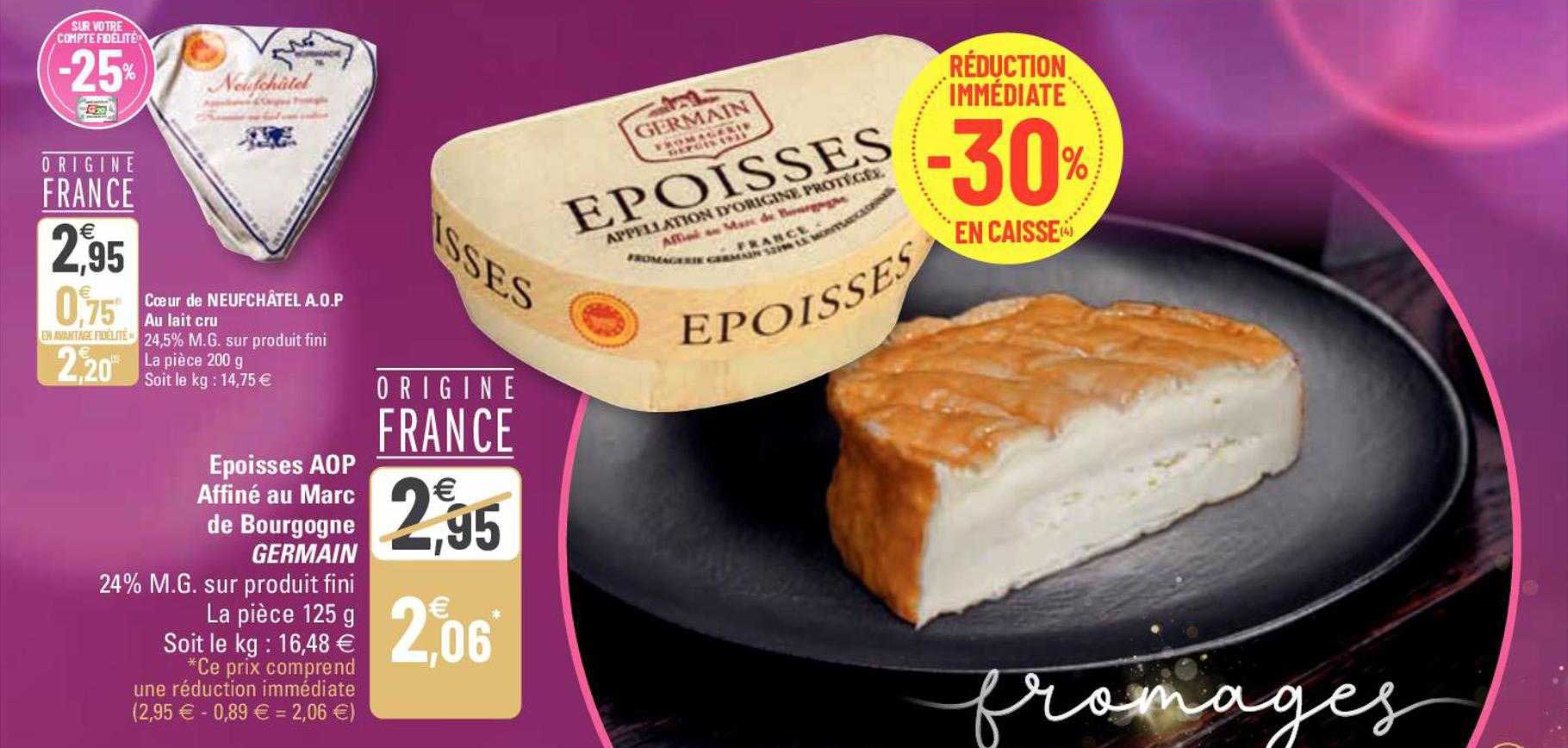 cœur de neufchâtel a.o.p. au lait cru, époisses aop affiné au marc de bourgogne germain
