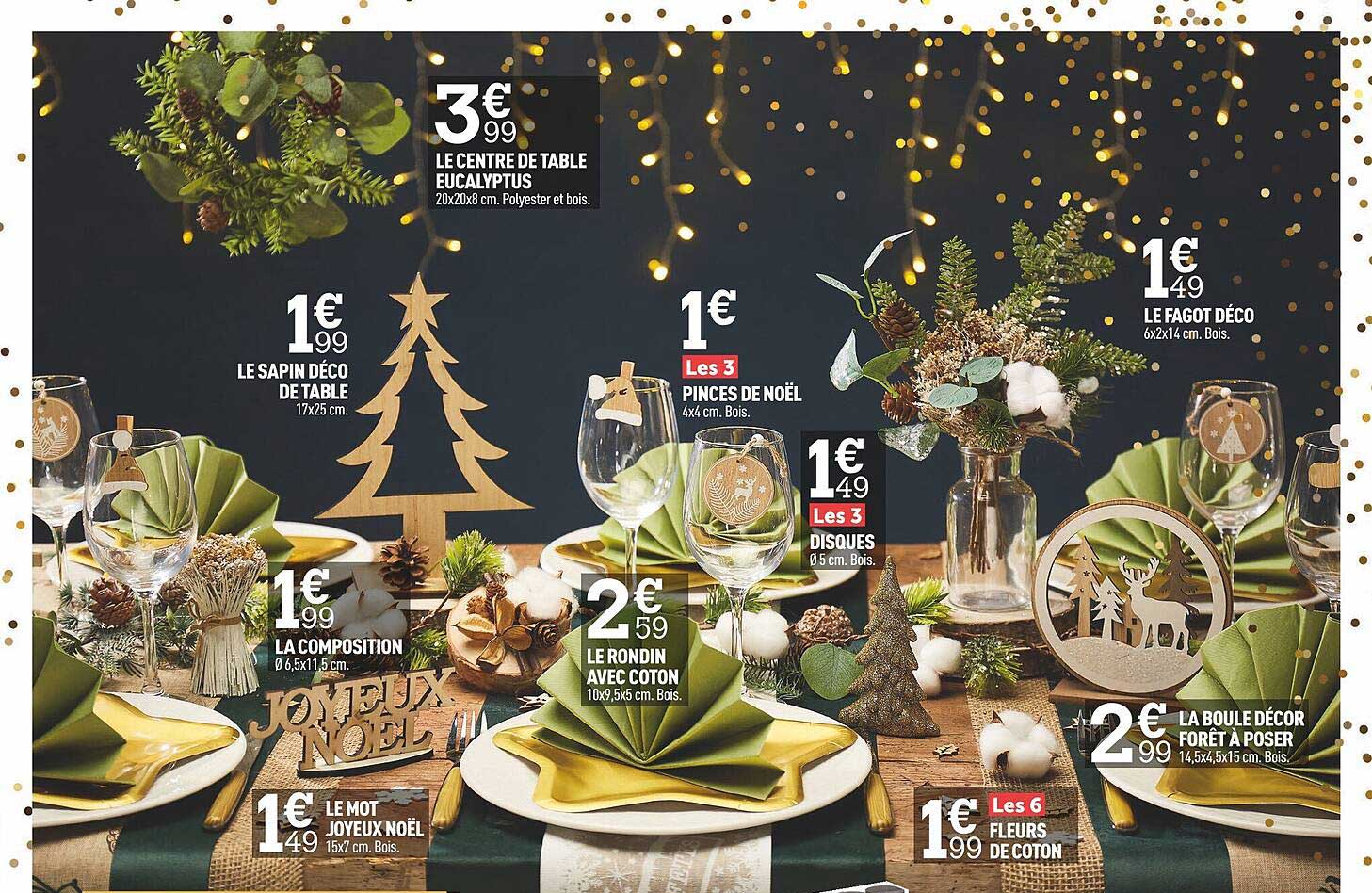 le sapin déco de table, la composition, le mot joyeux noël, le rondin avec coton, le centre de table eucalyptus, pinces de noël, disques, fleurs de coton, la boule décor forêt à poser, le fagot déco