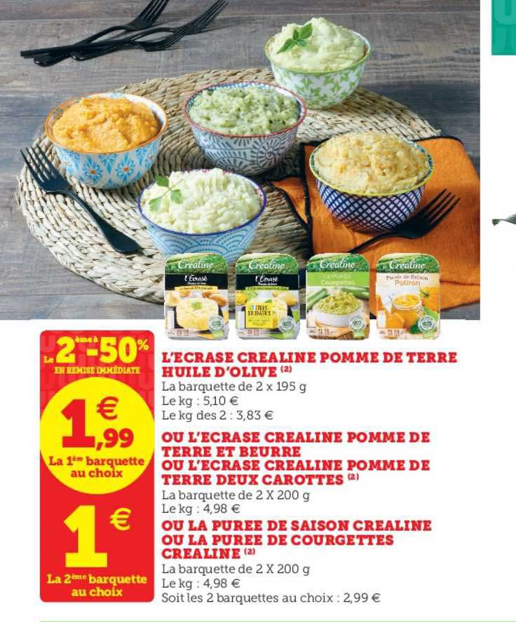 l'ecrasé créaline pomme de terre huile d'olive ou l'ecrasé créaline pomme de terre et beurre ou l'ecrasé créaline pomme de terre deux carottes ou la purée de saison créaline ou la purée de courgettes créaline le 2ème à -50% en remise immédiate