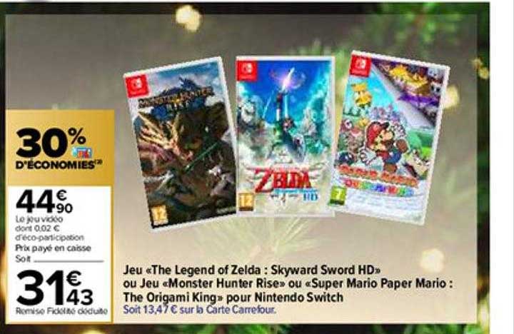 jeu "the legend of zelda : skyward sword hd" ou jeu "monster hunter rise" ou "super mario paper mario : the origami king" pour nintendo switch