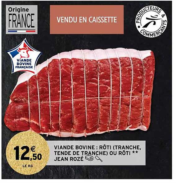viande bovine : rôti (tranche, tende de tranche) ou rôti** jean rozé