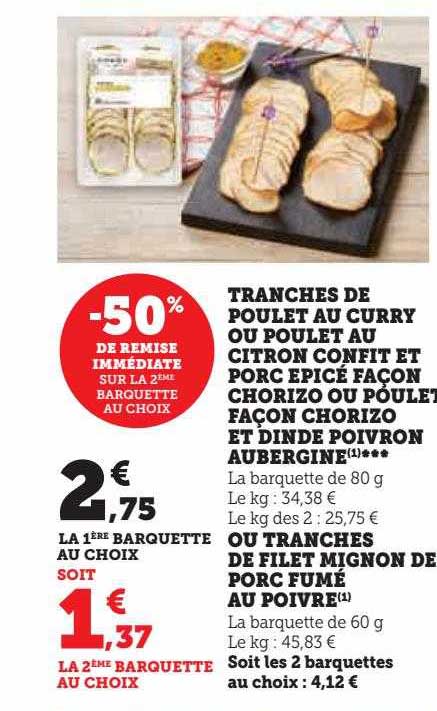 tranches de poulet au curry ou poulet au citron confit et porc épicé façon chorizo ou poulet façon chorizo et dinde poivron aubergine ou tranches de filet mignon de porc fumé au poivre