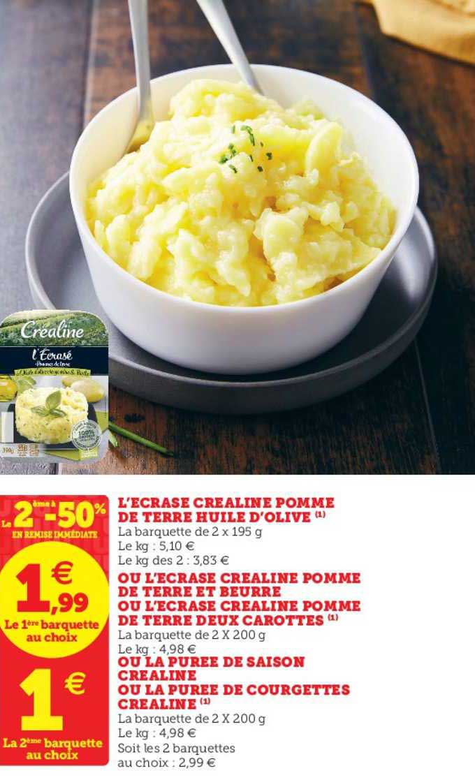 l’écrase crealine pomme de terre huile d'olive ou l'écrase crealine pomme de terre et beurre ou l'écrase crealine pomme de terre deux carottes ou la purée de saison crealine ou la purée de courgettes crealine le 2ème à -50% en remise immédiate