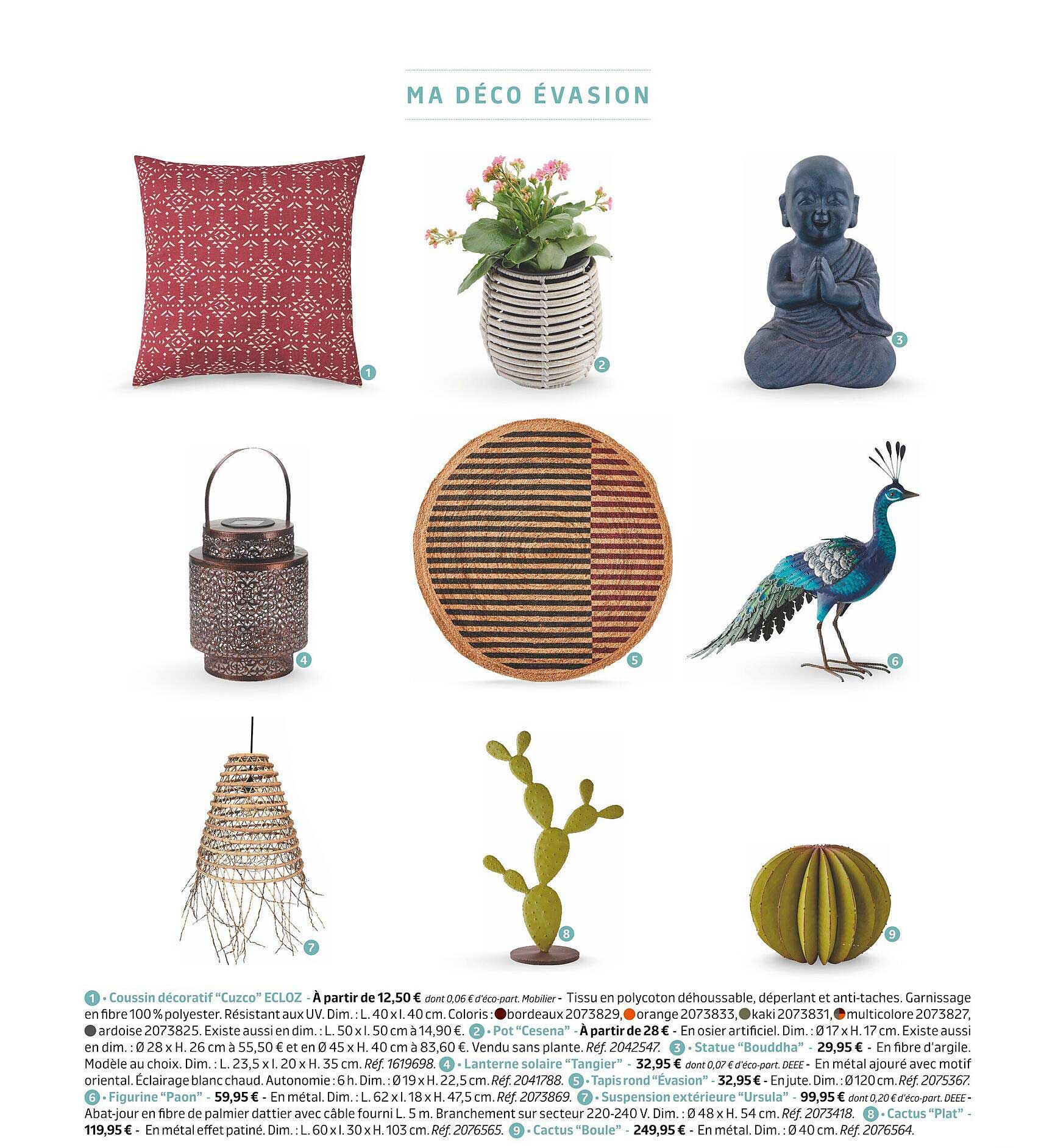 coussin décoratif "cuzco" ecloz, pot "cesena", statue "bouddha", lanterne solaire "tangier", tapis rond "évasion", figurine "paon", suspension extérieure "ursula", cactus "plat", cactus "boule"