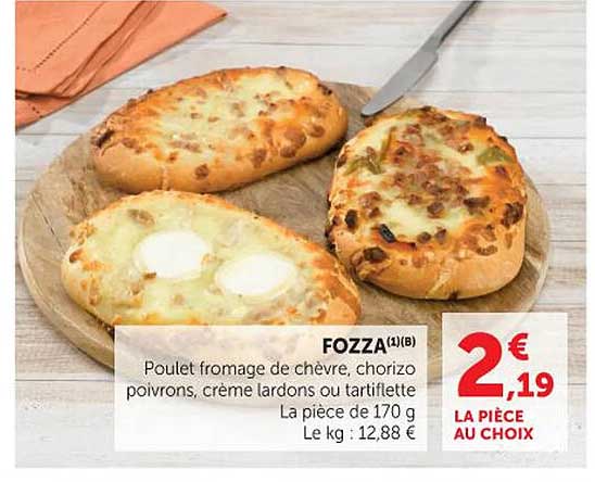 FOZZA Poulet fromage de chèvre, chorizo poivrons, crème lardons ou tartiflette