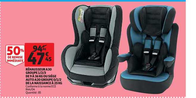 rehausseur a30 groupe 1-2-3 de 9 à 36 kg ou siège auto a20 groupe 0-1-2 de la naissance à 25 kg