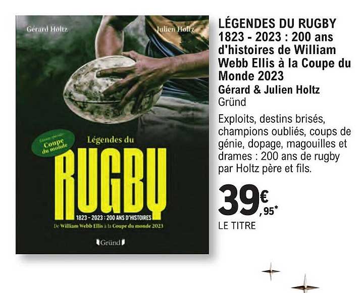 légendes du rugby 1823 - 2023 : 200 ans d'histoires de william webb ellis à la coupe du monde 2023 - géard & julien holtz