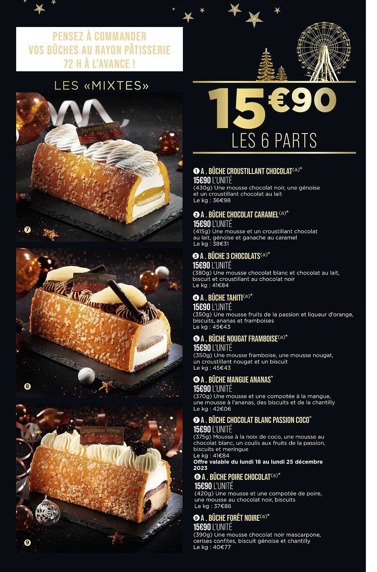 Bûche Croustillant Chocolat, Bûche 3 Chocolats, Bûche Tahiti, Bûche Nougat Framboise, Bûche Mangue Ananas, Bûche Chocolat Blanc Passion Coco, Bûche Poire Chocolat, Bûche Forêt Noire