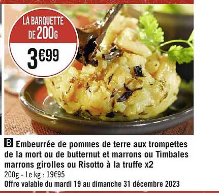 embeurrée de pommes de terre aux trompettes de la mort ou de butternut et marrons ou timbales marrons girolles ou risotto à la truffe x2