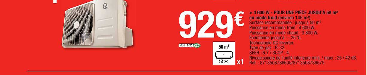 > 4600 w - pour une pièce jusqu'à 58 m² en mode froid (environ 145 m³)