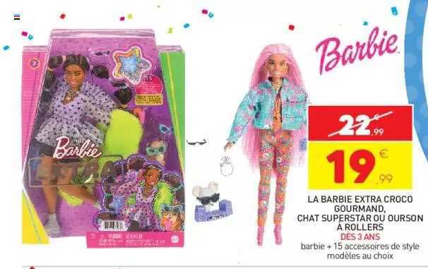 la barbie extra croco gourmand, chat superstar ou ourson à rollers barbie