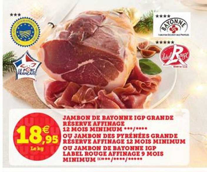 jambon de bayonne igp grande réserve affinage 12 mois minimum ou jambon des pyrénées grande réserve affinage 12 mois minimum ou jambon de bayonne igp label rouge affinage 9 mois minimum