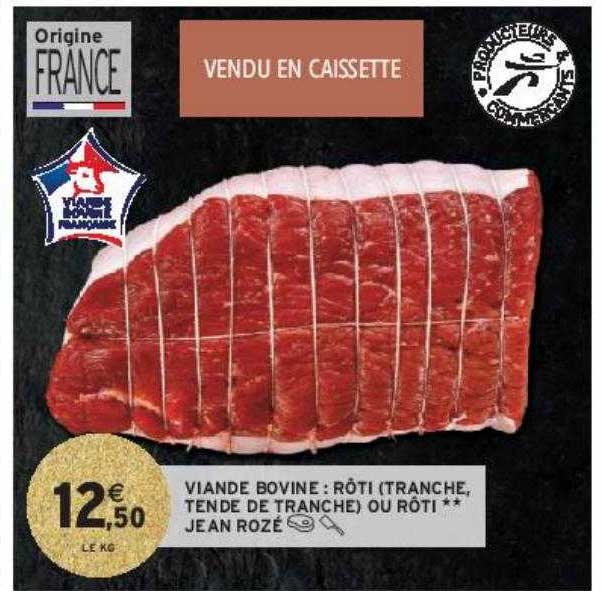 viande bovine : rôti (tranche, tende de tranche) ou rôti** jean rozé