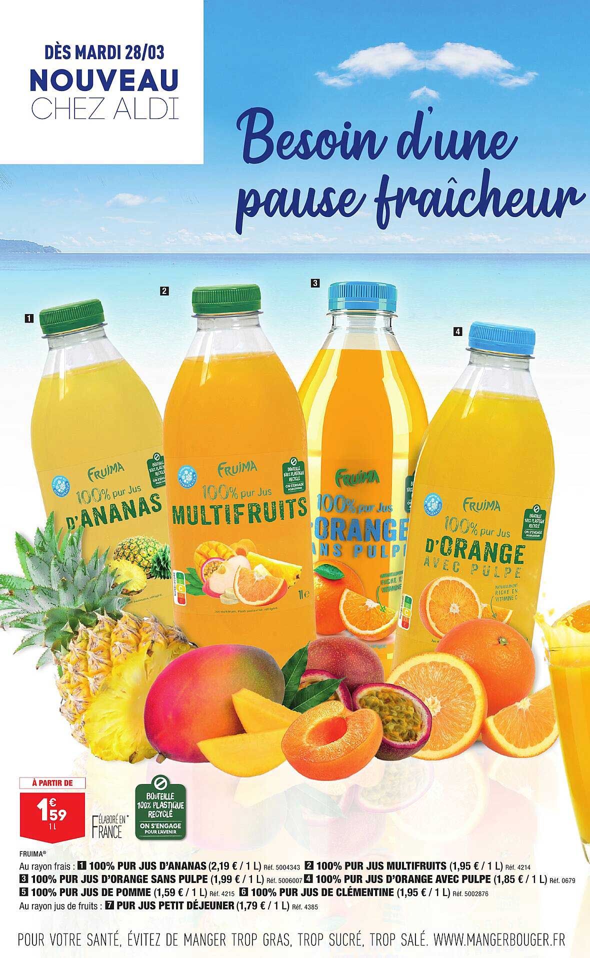 100% pur jus d'ananas, 100% pur jus multifruits, 100% pur jus d'orange sans pulpe, 100% pur jus d'orange avec pulpe, 100% pur jus de pomme, 100% pur jus de clémentine, pur jus petit déjeuner